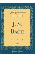 J. S. Bach, Vol. 2 (Classic Reprint)