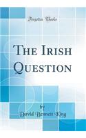 The Irish Question (Classic Reprint)