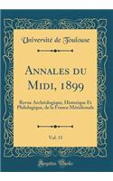 Annales Du MIDI, 1899, Vol. 11: Revue Arch'ologique, Historique Et Philologique, de la France M'Ridionale (Classic Reprint)