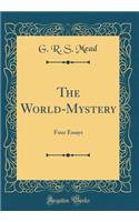 The World-Mystery: Four Essays (Classic Reprint)