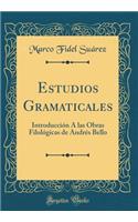 Estudios Gramaticales: Introducciï¿½n ï¿½ Las Obras Filolï¿½gicas de Andrï¿½s Bello (Classic Reprint)