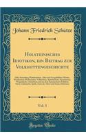 Holsteinisches Idiotikon, Ein Beitrag Zur Volkssittengeschichte, Vol. 3