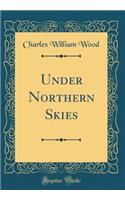 Under Northern Skies (Classic Reprint)