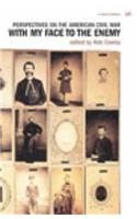 With My Face To The Enemy: Perspectives on the American Civil War