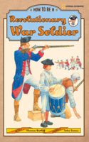How to Be a Revolutionary War Soldier: (How to Be)