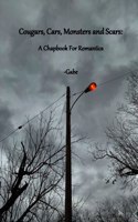 Cougars, Cars, Monsters and Scars: A Chapbook for Romantics