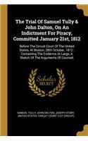 Trial Of Samuel Tully & John Dalton, On An Indictment For Piracy, Committed January 21st, 1812