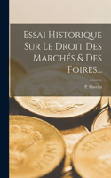 Essai Historique Sur Le Droit Des Marchés & Des Foires...