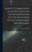 Kant's Cosmogony as in his Essay on the Retardation of the Rotation of the Earth and his Natural