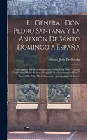 El General Don Pedro Santana Y La Anexión De Santo Domingo a España: Contestación Al Folleto Clandestino Titulado La Gran Traición Del General Pedro Santana (Inspirado Por Buenaventura Báez Y Escrito Por Félix María D