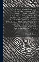 Treatise on Disputed Handwriting and the Determination of Genuine From Forged Signatures. The Character and Composition of Inks, and Their Determination by Chemical Tests. The Effect of age as Manifested in the Appearance of Written Instruments and