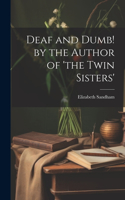 Deaf and Dumb! by the Author of 'the Twin Sisters'