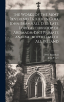 Works of the Most Reverend Father in God, John Bramhall D. D. Late Lord Archbishop of Ardmagh, [sic] Primate and Metropolitan of All Ireland