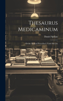Thesaurus Medicaminum; Or the Medical Prescriber's Vade-mecum