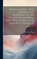 Poetical Works. With Portrait and Autograph of the Author. Biographical and Critical Preface by Howard P. Lovecraft