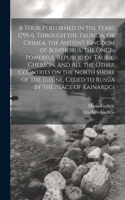 Tour, Performed in the Years 1795-6, Through the Taurida, or Crimea, the Antient Kingdom of Bosphorus, the Once-powerful Republic of Tauric Cherson, and all the Other Countries on the North Shore of the Euxine, Ceded to Russia by the Peace of Kaina