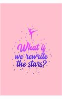 What if we rewrite the stars?: Dot Grid Journal - Rewirte The Stars Ballerina Cute Ballet Dance Girls Gift - Pink Dotted Diary, Planner, Gratitude, Writing, Travel, Goal, Bullet N