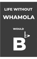 Life Without Whamola: Life Would Be Flat Instrument Music Blank Lined Journal, Notebook, Diary, Birthday Graduation Gift, Planner for Musicians