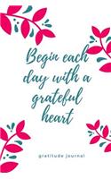 Gratitude Journal Begin Each Day with a Grateful Heart: A5 notebook squared - gift idea for women - mindfulness journal - gratitude journal - daily diary - motivation - self planner