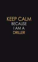 Keep Calm Because I Am A Driller: Motivational: 6X9 unlined 129 pages Notebook writing journal