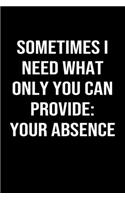 Sometimes I Need What Only You Can Provide Your Absence: A funny soft cover blank lined journal to jot down ideas, memories, goals or whatever comes to mind.
