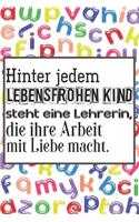Hinter jedem lebensfrohen Kind steht eine Lehrerin, die ihre Arbeit mit Liebe macht.: Liniertes DinA 5 Notizbuch für Lehrerinnen und Lehrer Notiz-Heft für Pädagogen