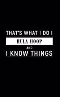 That's What I Do I Hula Hoop and I Know Things: A 6 X 9 Inch Matte Softcover Paperback Notebook Journal with 120 Blank Lined Pages