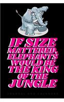 If Size Mattered, Elephant Would Be the King of the Jungle: Blank Lined Journal with Calendar for Elephant Lovers