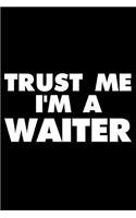 Trust Me I'm a Waiter: Funny Writing Notebook, Journal for Work, Daily Diary, Planner, Organizer for Waiters, Servers