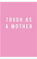 Tough as a Mother: Blank Lined Composition Notebook/Journal, 120 Page, Glossy Finish Quote Cover, 6x9