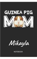 Guinea Pig Mom - Mikayla - Notebook: Cute Blank Lined Personalized & Customized Guinea Pig Name School Notebook / Journal for Girls & Women. Funny Guinea Pig Accessories & Stuff. First 