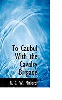 To Caubul with the Cavalry Brigade