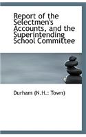 Report of the Selectmen's Accounts, and the Superintending School Committee