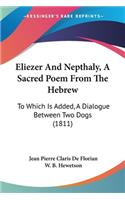 Eliezer And Nepthaly, A Sacred Poem From The Hebrew: To Which Is Added, A Dialogue Between Two Dogs (1811)(English)
