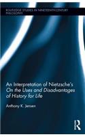 An Interpretation of Nietzsche's On the Uses and Disadvantage of History for Life