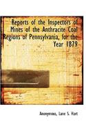 Reports of the Inspectors of Mines of the Anthracite Coal Regions of Pennsylvania, for the Year 1879