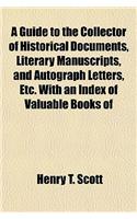 A Guide to the Collector of Historical Documents, Literary Manuscripts, and Autograph Letters, Etc. with an Index of Valuable Books of