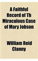 A Faithful Record of Th Miraculous Case of Mary Jobson