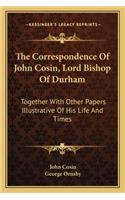 Correspondence of John Cosin, Lord Bishop of Durham: Together with Other Papers Illustrative of His Life and Times(English)