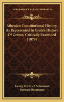 Athenian Constitutional History, As Represented In Grote's History Of Greece, Critically Examined (1878)
