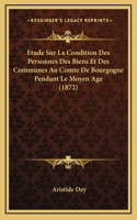 Etude Sur La Condition Des Personnes Des Biens Et Des Communes Au Comte De Bourgogne Pendant Le Moyen Age (1872)