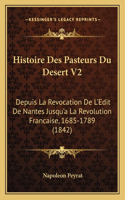 Histoire Des Pasteurs Du Desert V2: Depuis La Revocation De L'Edit De Nantes Jusqu'a La Revolution Francaise, 1685-1789 (1842)