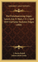 Freischaarenzug Gegen Luzern Am 31 Marz, 1 U. 2 April 1845 Und Seine Nachsten Folgen (1846)