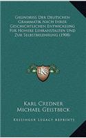 Grundriss Der Deutschen Grammatik Nach Ihrer Geschichtlichen Entwicklung Fur Hohere Lehranstalten Und Zur Selbstbelehrung (1908)