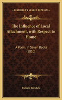 The Influence of Local Attachment, with Respect to Home: A Poem, in Seven Books (1810)