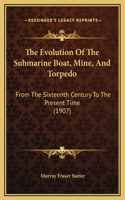 Evolution Of The Submarine Boat, Mine, And Torpedo