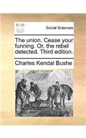 The union. Cease your funning. Or, the rebel detected. Third edition.