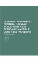 Legendes, Fantomes Et Recits Du Nouveau Monde (2); Livre 3. Les Francais in Amerique. Livre 4. Les Huguenots