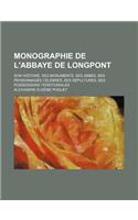Monographie de L'Abbaye de Longpont; Son Histoire, Ses Monuments, Ses Abbes, Ses Personnages Celebres, Ses Sepultures, Ses Possessions Territoriales