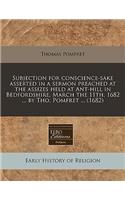 Subjection for Conscience-Sake Asserted in a Sermon Preached at the Assizes Held at Ant-Hill in Bedfordshire, March the 11th, 1682 ... by Tho. Pomfret ... (1682)
